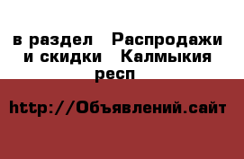  в раздел : Распродажи и скидки . Калмыкия респ.